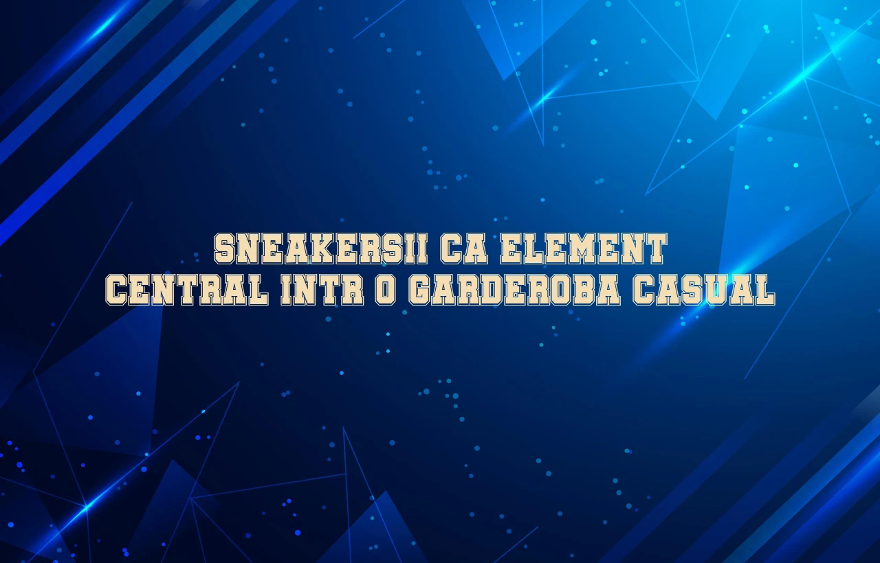 Sneakersii ca element central intr-o garderoba casual